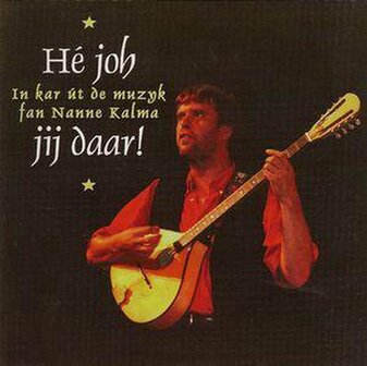 Nanne Kalma - He Joh Jij Daar! - In Kar Ut De Muzyk Fan Nanne Kalma (CD)