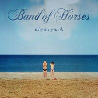 BAND OF HORSES - WHY ARE YOU OK (LP) BAND OF HORSES - WHY ARE YOU OK (LP)