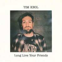 TIM KNOL - LONG LIVE YOUR FRIENDS (LP) TIM KNOL - LONG LIVE YOUR FRIENDS (LP)