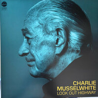 CHARLIE MUSSELWHITE - LOOK OUT HIGHWAY (LP) CHARLIE MUSSELWHITE - LOOK OUT HIGHWAY (LP)
